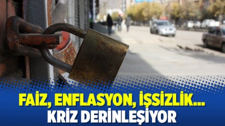 Faiz, enflasyon, işsizlik… Kriz derinleşiyor
