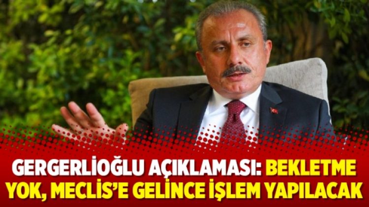 Gergerlioğlu açıklaması: Bekletme yok, Meclis’e gelince işlem yapılacak