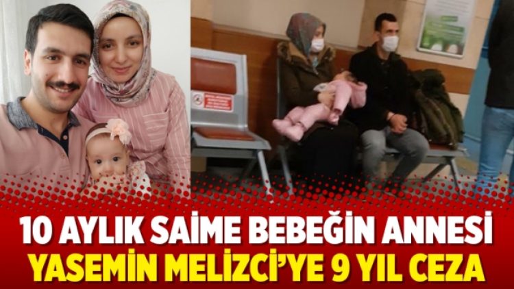 10 aylık Saime bebeğin annesi Yasemin Melizci’ye 9 yıl ceza