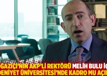 Boğaziçi’nin AKP’li rektörü Melih Bulu için Medeniyet Üniversitesi’nde kadro mu açıldı?