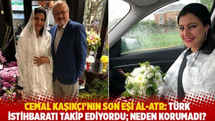 Cemal Kaşıkçı’nın son eşi Al-Atr: Türk istihbaratı takip ediyordu; neden korumadı?