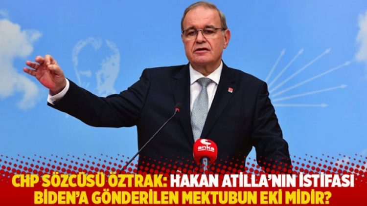 CHP Sözcüsü Öztrak: Hakan Atilla’nın istifası Biden’a gönderilen mektubun eki midir?