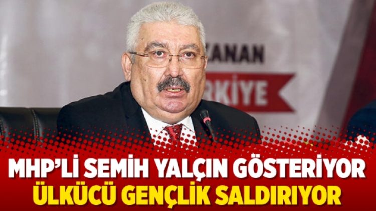 MHP’li Semih Yalçın gösteriyor Ülkücü gençlik saldırıyor