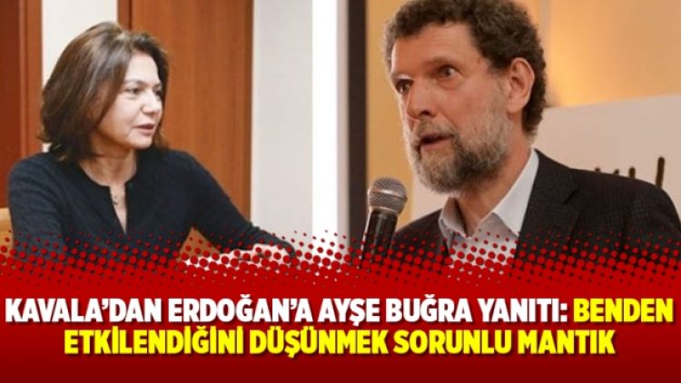 Kavala’dan Erdoğan’a Ayşe Buğra yanıtı: Benden etkilendiğini düşünmek sorunlu mantık