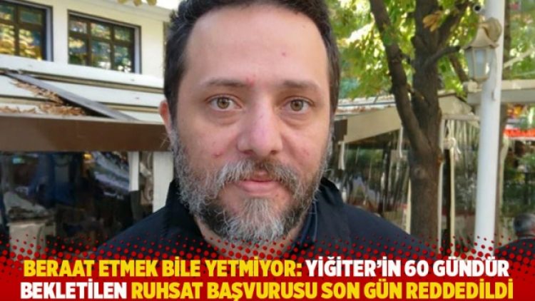 Beraat etmek bile yetmiyor: Yiğiter’in 60 gündür bekletilen ruhsat başvurusu son gün reddedildi