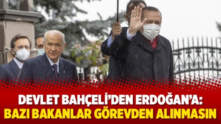 Devlet Bahçeli’den Erdoğan’a: Bazı bakanlar görevden alınmasın