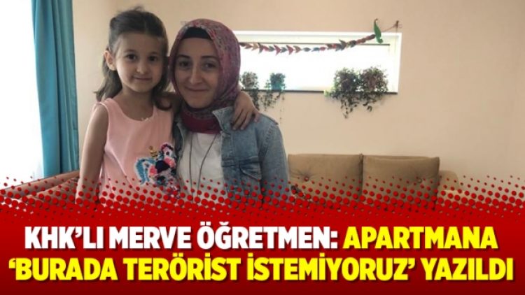 KHK’lı Merve Öğretmen: Apartmana ‘burada terörist istemiyoruz’ yazıldı