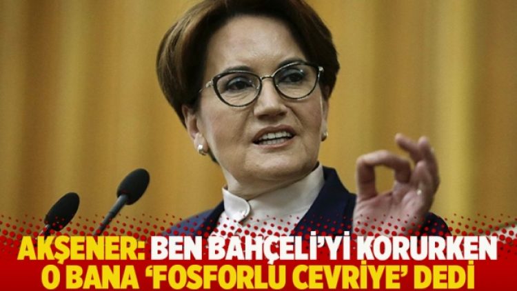 Akşener: Ben Bahçeli’yi korurken o bana ‘Fosforlu Cevriye’ dedi
