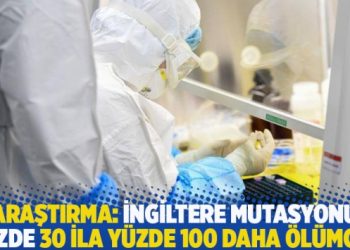 Araştırma: İngiltere mutasyonu yüzde 30 ila yüzde 100 daha ölümcül