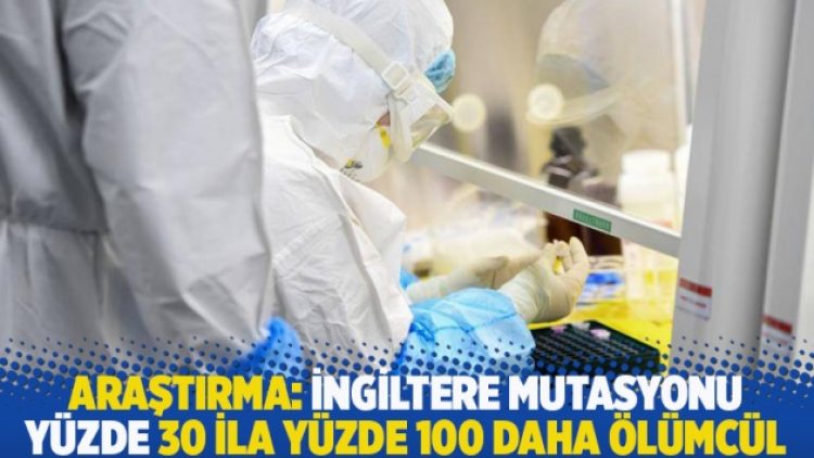 Araştırma: İngiltere mutasyonu yüzde 30 ila yüzde 100 daha ölümcül