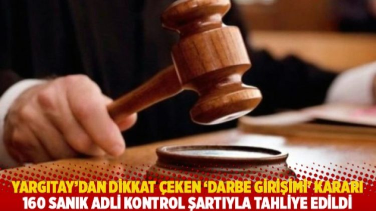 Yargıtay’dan dikkat çeken ‘darbe girişimi’ kararı: 160 sanık adli kontrol şartıyla tahliye edildi