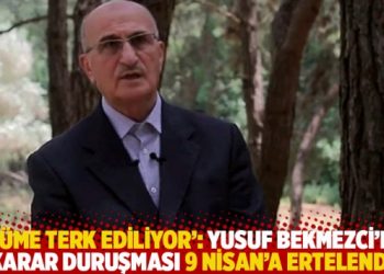 ‘Ölüme terk ediliyor’: Yusuf Bekmezci’nin karar duruşması 9 Nisan’a ertelendi