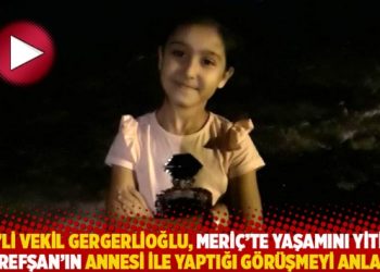 Gergerlioğlu, Meriç’te yaşamını yitiren Nurefşan’ın annesi ile yaptığı görüşmeyi anlattı