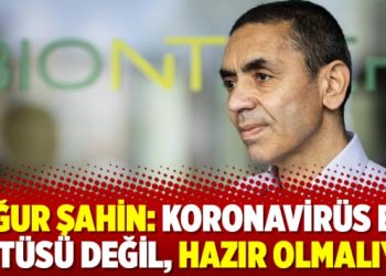 Uğur Şahin: Koronavirüs en kötüsü değil, hazır olmalıyız