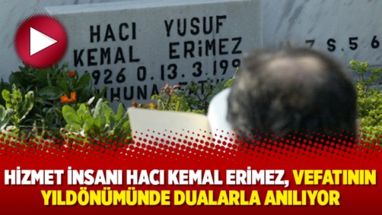 Hizmet insanı Hacı Kemal Erimez, vefatının yıldönümünde dualarla anılıyor