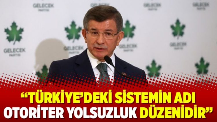 Davutoğlu: Türkiye’deki sistemin adı otoriter yolsuzluk düzenidir