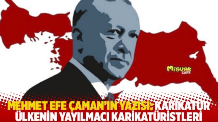 Mehmet Efe Çaman’ın yazısı: Karikatür ülkenin yayılmacı karikatüristleri
