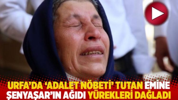 Urfa’da ‘Adalet nöbeti’ tutan Emine Şenyaşar’ın ağıdı yürekleri dağladı