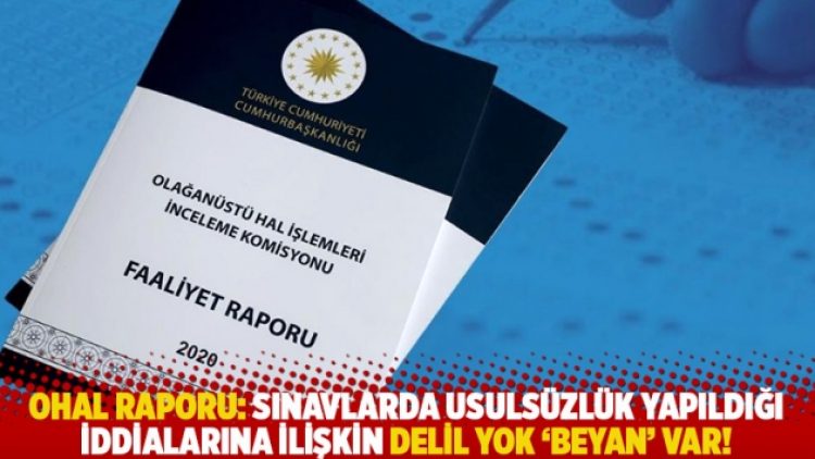 OHAL raporu: Sınavlarda usulsüzlük yapıldığı iddialarına ilişkin delil yok ‘beyan’ var!
