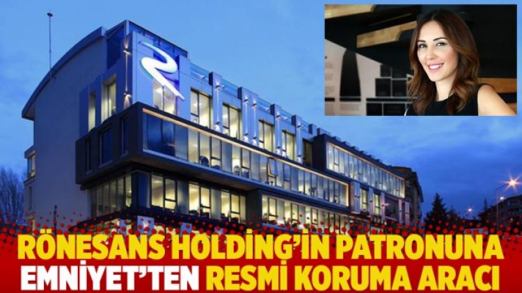 Rönesans Holding’in patronuna Emniyet’ten resmi koruma aracı