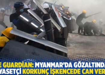 The Guardian: Myanmar’da gözaltındaki siyasetçi korkunç işkencede can verdi