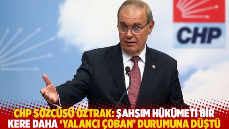 CHP Sözcüsü Öztrak: Şahsım hükümeti bir kere daha ‘yalancı çoban’ durumuna düştü