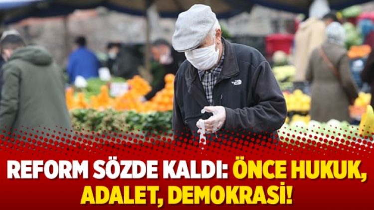 Reform sözde kaldı: Önce hukuk, adalet, demokrasi!