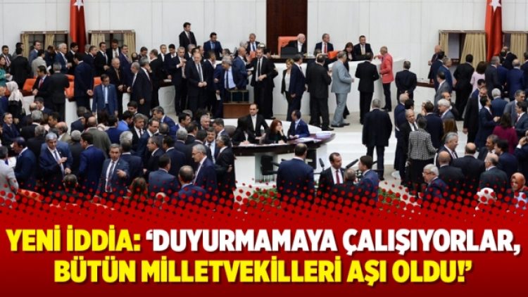 Yeni iddia: ‘Duyurmamaya çalışıyorlar, bütün milletvekilleri aşı oldu!’