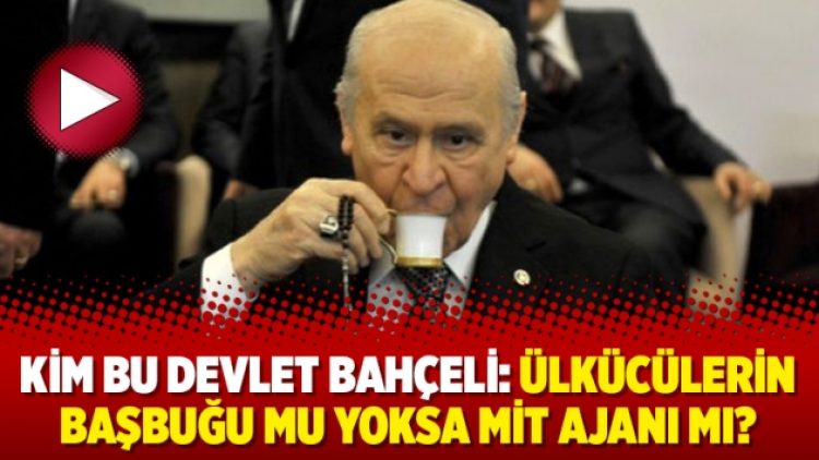 Kim bu Devlet Bahçeli: Ülkücülerin başbuğu mu yoksa MİT ajanı mı?