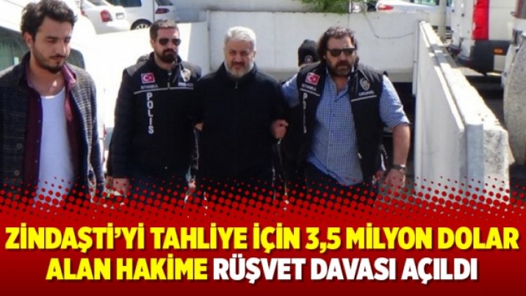 Zindaşti’yi tahliye için 3,5 milyon dolar alan hakime rüşvet davası açıldı