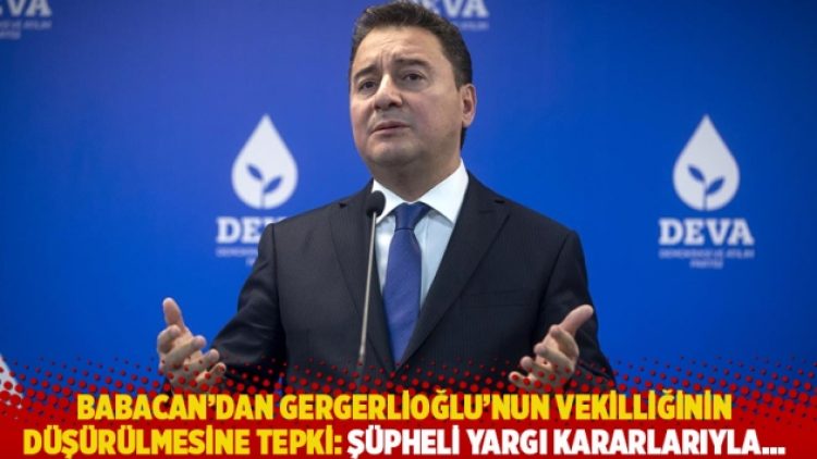 Babacan’dan Gergerlioğlu’nun vekilliğinin düşürülmesine tepki: Şüpheli yargı kararlarıyla…