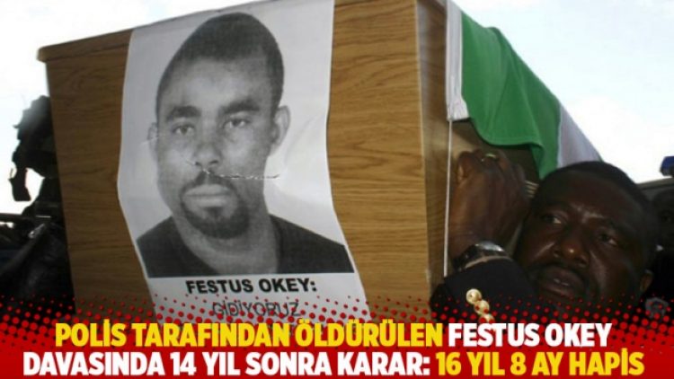 Polis tarafından öldürülen Festus Okey davasında 14 yıl sonra karar: 16 yıl 8 ay hapis