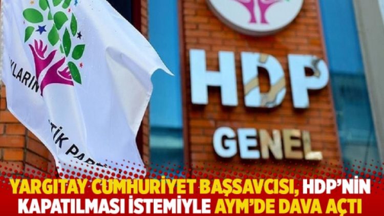 Yargıtay Cumhuriyet Başsavcısı, HDP’nin kapatılması istemiyle AYM’de dava açtı