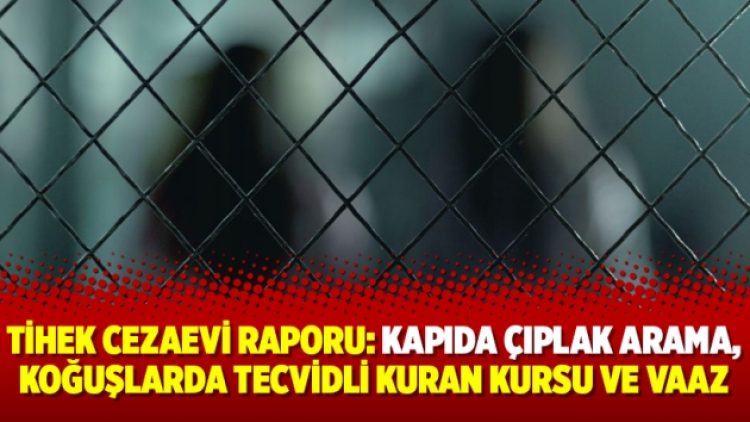 TİHEK Cezaevi Raporu: Kapıda çıplak arama, koğuşlarda tecvidli Kuran kursu ve vaaz
