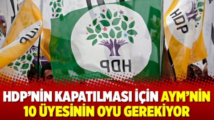 HDP’nin kapatılması için AYM’nin 10 üyesinin oyu gerekiyor