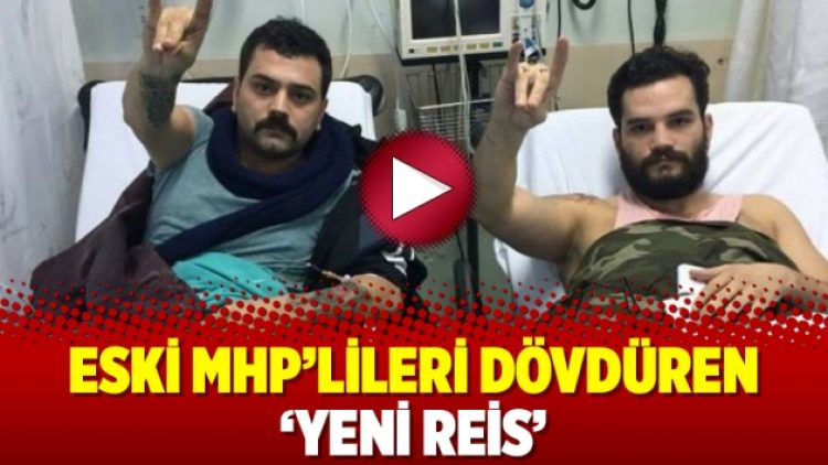 Eski MHP’lileri dövdüren ‘yeni reis’