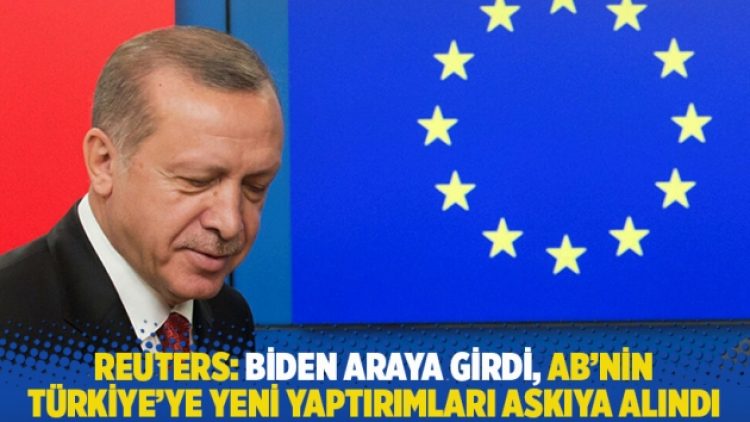 Reuters: Biden araya girdi, AB’nin Türkiye’ye yeni yaptırımları askıya alındı