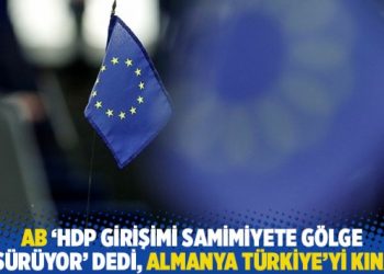 AB ‘HDP girişimi samimiyete gölge düşürüyor’ dedi, Almanya Türkiye’yi kınadı