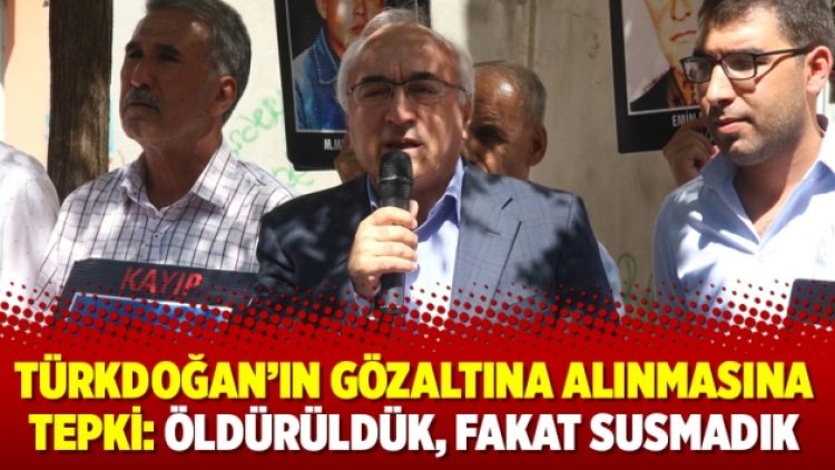 Türkdoğan’ın gözaltına alınmasına tepki: Öldürüldük, fakat susmadık