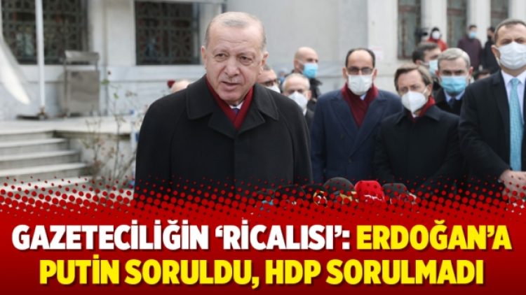 Gazeteciliğin ‘ricalısı’: Erdoğan’a Putin soruldu, HDP sorulmadı