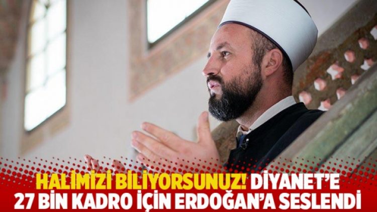 Halimizi biliyorsunuz! Diyanet’e 27 bin kadro için Erdoğan’a seslendi