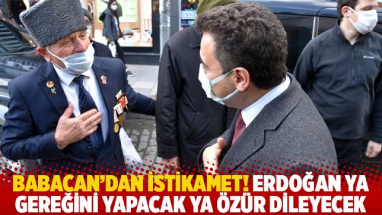 Babacan’dan istikamet! Erdoğan ya gereğini yapacak ya özür dileyecek
