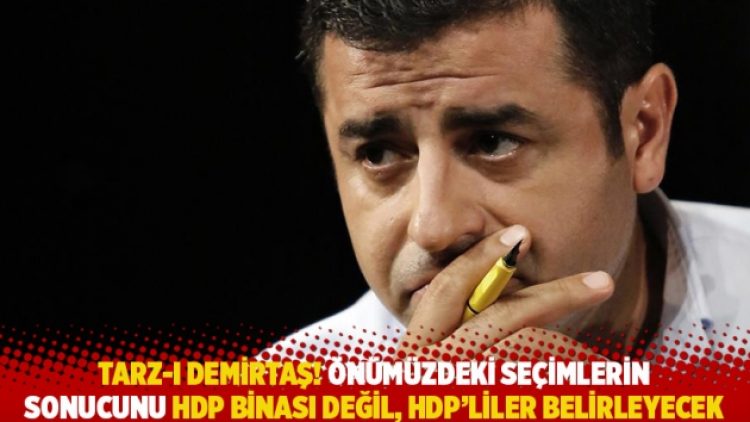 Tarz-ı Demirtaş! Önümüzdeki seçimlerin sonucunu HDP binası değil, HDP’liler belirleyecek
