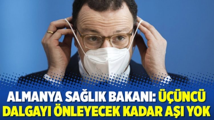 Almanya Sağlık Bakanı: Üçüncü dalgayı önleyecek kadar aşı yok