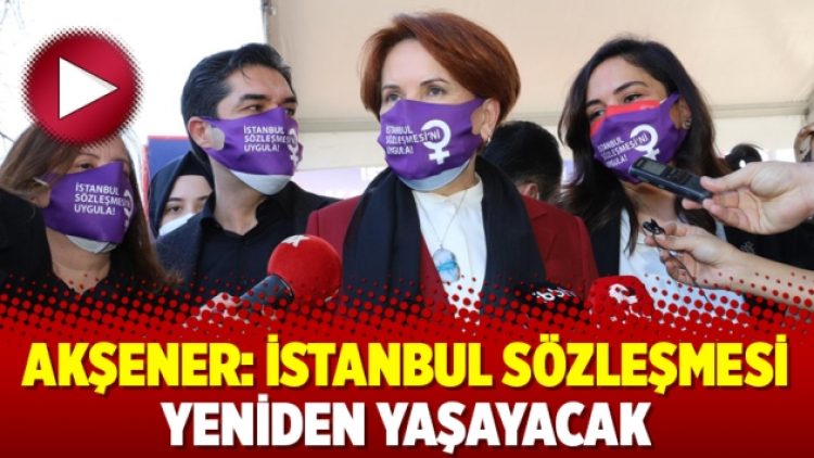 Akşener: İstanbul Sözleşmesi yeniden yaşayacak