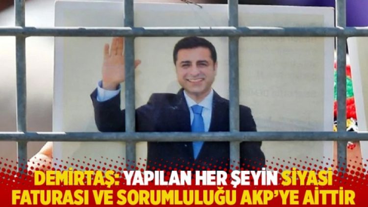 Demirtaş: Yapılan her şeyin siyasi faturası ve sorumluluğu AKP’ye aittir