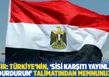 Mısır: Türkiye’nin, ‘Sisi karşıtı yayınları durdurun’ talimatından memnunuz