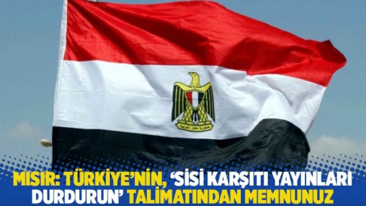 Mısır: Türkiye’nin, ‘Sisi karşıtı yayınları durdurun’ talimatından memnunuz