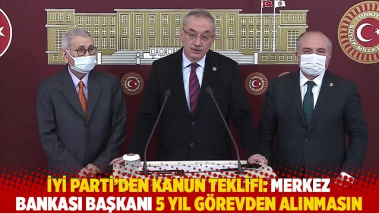 İYİ Parti’den kanun teklifi: Merkez Bankası Başkanı 5 yıl görevden alınmasın