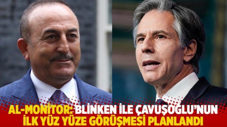 Al-Monitor: Blinken ile Çavuşoğlu’nun ilk yüz yüze görüşmesi planlandı